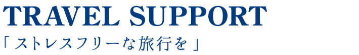 TRAVEL SUPPORT「ストレスフリーな旅行を」